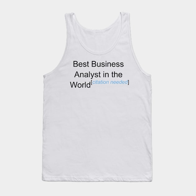 Best Business Analyst in the World - Citation Needed! Tank Top by lyricalshirts